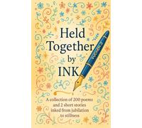 Held Together By Ink: A collection of 200 poems and 2 short stories inked from jubilation to stillness
