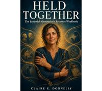 Held Together: The Sandwich Generation's Recovery Workbook for Caring for Aging Parents and Kids Without Losing Yourself