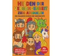 Helden der Vergangenheit zum Ausmalen - Ein Malbuch durch die Geschichte - Ab 3 Jahren (Die Helden-Malbuchreihe zum Entdecken, Lernen und Staunen)