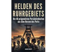Helden des Ruhrgebiets: Die 48 prägendsten Persönlichkeiten aus dem Herzen des Potts