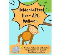 Heldenhaftes Tier ABC Malbuch: Kreatives Malbuch mit heldenhaften Tiergeschichten für die positive Entwicklung ihres Kindes