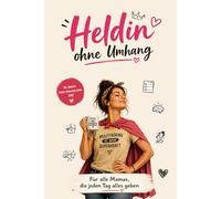 Heldin ohne Umhang - Für alle Mamas, die jeden Tag alles geben: Das besondere Geschenk für Mama, werdende Mütter und zum Muttertag und Geburtstag und für schwangere Frauen