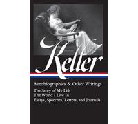 Helen Keller: Autobiographies & Other Writings (LOA #378): The Story of My Life / The World I Live In / Essays, Speeches, Letters, and Jour nals (Library of America)