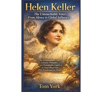 Helen Keller: The Untouchable Voice, From Silence to Global Influence: The Extraordinary Life, Literary Triumphs, and Unstoppable Legacy of the Deaf-Blind Icon Who Transformed the World
