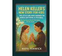 HELEN KELLER'S NEW STORY FOR KIDS: THE LITTLE GIRL WHO SHOWED THE WORLD ANYTHING IS POSSIBLE The True Story of the Girl Who Spoke with Her Hands