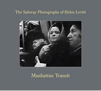 Helen Levitt: Manhattan Transit: The Subway Photographs of Helen Levitt