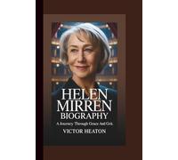 HELEN MIRREN BIOGRAPHY: A Journey Through Grace And Grit.