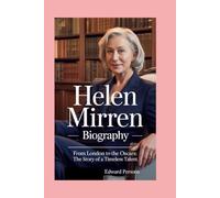 Helen Mirren - Biography: From London to the Oscars: The Story of a Timeless Talent