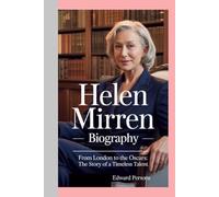 Helen Mirren - Biography: From London to the Oscars: The Story of a Timeless Talent