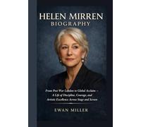 HELEN MIRREN BIOGRAPHY: From Post War London to Global Acclaim - A Life of Discipline, Courage, and Artistic Excellence Across Stage and Screen