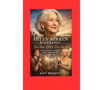 Helen Mirren Biography: From Stage Rebel to Screen Queen: The Untold Story of Longevity, Power, and Reinvention in Hollywood