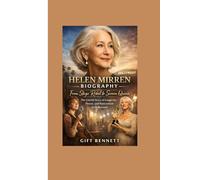 Helen Mirren Biography: From Stage Rebel to Screen Queen: The Untold Story of Longevity, Power, and Reinvention in Hollywood