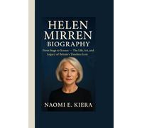 HELEN MIRREN BIOGRAPHY: From Stage to Screen - The Life, Art, and Legacy of Britain’s Timeless Icon