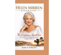 HELEN MIRREN BIOGRAPHY: The Confidence Revolution How One Woman Changed the Narrative of Aging in Hollywood