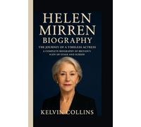 HELEN MIRREN BIOGRAPHY: The Journey of a Timeless Actress - A Complete Biography of Britain’s Icon of Stage and Screen