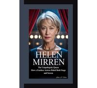 HELEN MIRREN BIOGRAPHY: The Unapologetic Queen How a Fearless Actress Ruled Both Stage and Screen