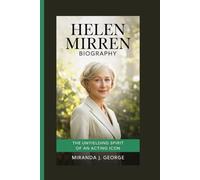 Helen Mirren Biography: The Unyielding Spirit of an Acting Icon