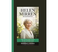 Helen Mirren Biography: The Unyielding Spirit of an Acting Icon