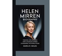 HELEN MIRREN BIOGRAPHY: Timeless and Untamed How a Fearless Actress Conquered the World Stage