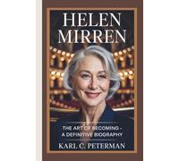 HELEN MIRREN: The Art of Becoming - A Definitive Biography