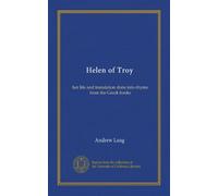 Helen of Troy: her life and translation done into rhyme from the Gr ooks