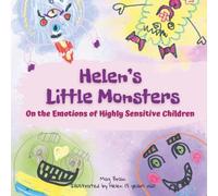 Helen’s Little Monsters. On the Emotions of Highly Sensitive Children: Illustrated by Helen (5 years old)