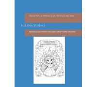 Helena, a Princesa Aventureira: Aventuras para Colorir com Lições sobre Família e Carinho