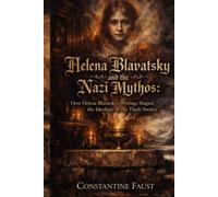 Helena Blavatsky and the Nazi Mythos: How Helena Blavatsky’s Writings Shaped the Ideology of the Thule Society (The Occult History That Shaped the Third Reich)