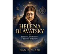 Helena Blavatsky: Teosofia, evoluzione e destino dell'anima