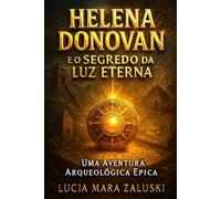 HELENA DONOVAN E O SEGREDO DA LUZ ETERNA: Uma Aventura Épica