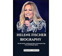 HELENE FISCHER BIOGRAPHY: The Life, Music, and Success Story of Germany’s Pop Icon and Schlager Queen (World’s Most Inspiring Lives)