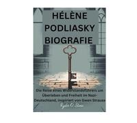 HÉLÈNE PODLIASKY BIOGRAFIE: Die Reise eines Widerstandsführers um Überleben und Freiheit im Nazi-Deutschland, inspiriert von Gwen Strauss