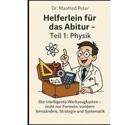 Helferlein für das Abitur - Teil 1: Physik: Der intelligente Werkzeugkasten - nicht nur Formeln, sondern Verständnis, Strategie und Systematik (Helferlein Abtitur)