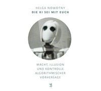 Helga Nowotny S Die KI sei mit euch: Macht, Illusion und Kontrolle (Tapa blanda)