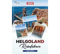 HELGOLAND REISEFÜHRER 2026: Entdecken Sie versteckte Schätze, historische Sehenswürdigkeiten, Reisetipps und unvergessliche Urlaubserlebnisse