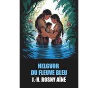 Helgvor du Fleuve Bleu par J.-H. Rosny aîné - Édition Originale et Intégrale avec biographie de l'auteur