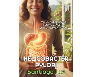 HELICOBACTER PYLORI: MITOS Y REALIDADES Y COMO VENCERLA CON LA ALIMENTACIÓN