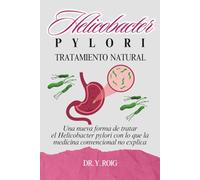 Helicobacter Pylori Tratamiento Natural: Una nueva forma de tratar el Helicobacter pylori con lo que la medicina convencional no explica (Volver a estar bien)