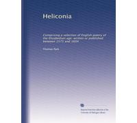 Heliconia: Comprising a selection of English poetry of the Elizabethan age: written or published between 1575 and 1604: Volume 2
