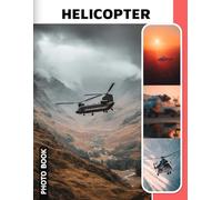 Helicopter Photo Book: Aerial Helicopter Images Showcase Captivating Aircraft Moments And High-Flying Adventures In Vibrant Photography Collection