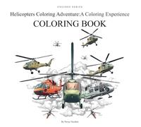 Helicopters Coloring Adventure: A Coloring Experience: 65 Unique Helicopter Coloring Pages for Kids and Adults - From Historical Designs to Modern ... and Futuristic Aircraft (Engines series)
