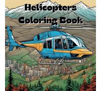 Helicopters Coloring Book: Includes 25 Illustrations to Color Along With Five Blank Sheets to Draw your Own! (All Things That Go!)