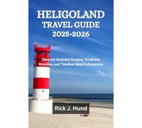 HELIGOLAND TRAVEL GUIDE 2025-2026: Discover Secluded Escapes, North Sea Wonders, and Timeless Island Adventures