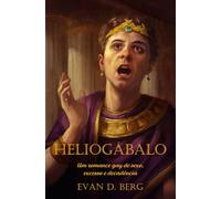 Heliogábalo: Um romance gay de sexo, excesso e decadência (A Roma Gay)