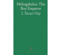 Heliogabalus: The Boy Emperor: Family power, court factions, and religious controversy in the late Roman Empire