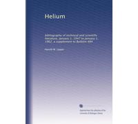 Helium: bibliography of technical and scientific literature, January 1, 1947 to January 1, 1962, a supplement to Bulletin 484