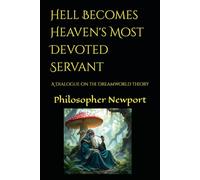 Hell Becomes Heaven's Most Devoted Servant: (A Dialogue on the Dreamworld Theory)