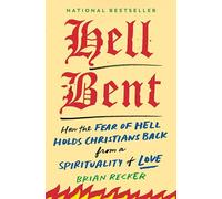Hell Bent: How the Fear of Hell Holds Christians Back from a Spirituality of Love