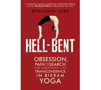 Hell-Bent: Obsession, Pain and the Search for Something Like Transcendence in Bikram Yoga