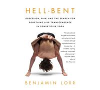 Hell-Bent: Obsession, Pain, and the Search for Something Like Transcendence in Competitive Yoga